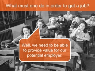 What must one do in order to get a job? 
Quá dễ 
He’s probably thinking 
something about real-world 
programming skills. 
 