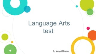 Language Arts
test
By Manuel Illescas
 