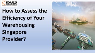 How to Assess the
Efficiency of Your
Warehousing
Singapore
Provider?
 