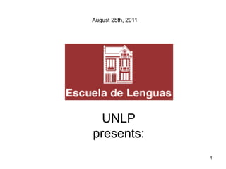August 25th, 2011




  UNLP
presents:
                    1
 