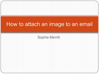 Sophie Merritt How to attach an image to an email 