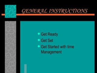 GENERAL INSTRUCTIONS


     Get Ready
     Get Set

     Get Started with time
      Management
 