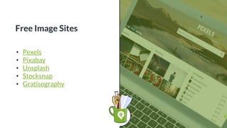 • Pexels
• Pixabay
• Unsplash
• Stocksnap
• Gratisography
Free Image Sites
 