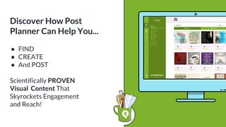 ● FIND
● CREATE
● And POST
Scientifically PROVEN
Visual Content That
Skyrockets Engagement
and Reach!
Discover How Post
Planner Can Help You...
 