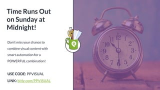 Don’t miss your chance to
combine visual content with
smart automation for a
POWERFUL combination!
USE CODE: PPVISUAL
LINK: bitly.com/PPVISUAL
Time Runs Out
on Sunday at
Midnight!
 