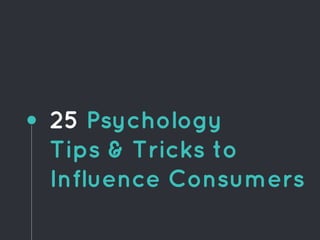 25 Psychology
Tips & Tricks to
Influence Consumers
 