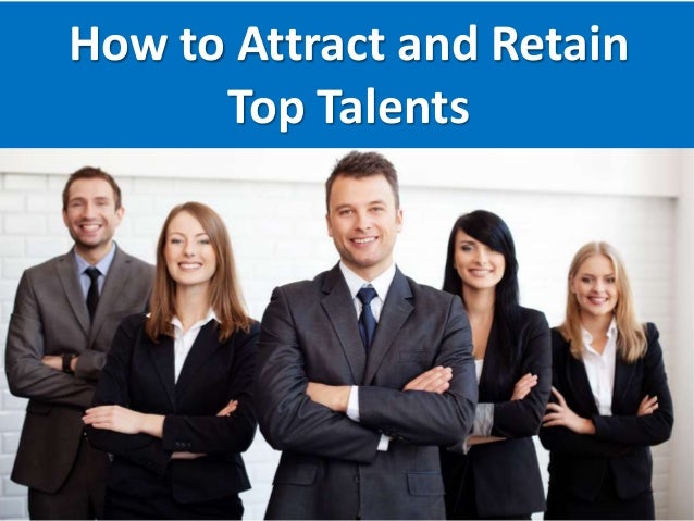 How to Attract and Retain
Top Talents
 