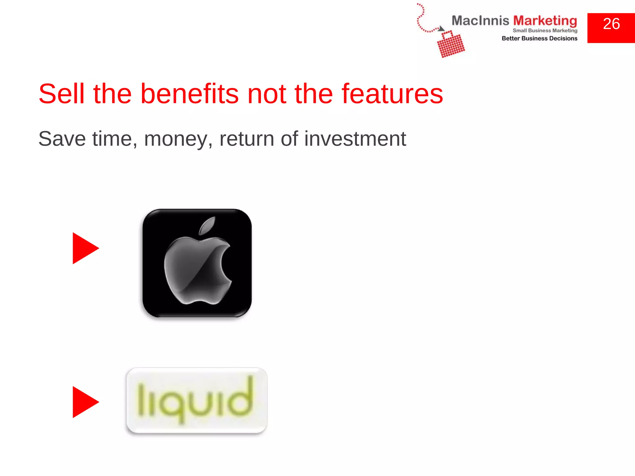 Sell the benefits not the features Save time, money, return of investment 26 