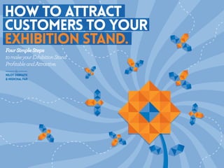 FourSimpleSteps
tomakeyourExhibitionStand
ProﬁtableandAttractive.
HOw to attract
customers to your
exhibition stand.
by
NILOY DEBNATH
& NISHCHAL PAR
 