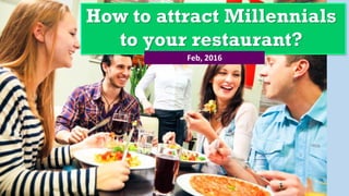 How to attract Millennials
to your restaurant?
Feb, 2016
 