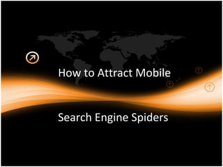 How to Attract Mobile


Search Engine Spiders
 