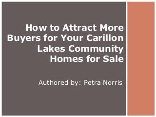 How to Attract More
Buyers for Your Carillon
Lakes Community
Homes for Sale
Authored by: Petra Norris
 