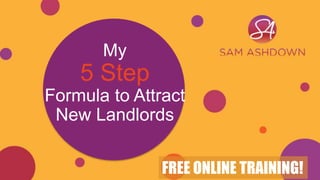 My
5 Step
Formula to Attract
New Landlords
FREE ONLINE TRAINING!
 