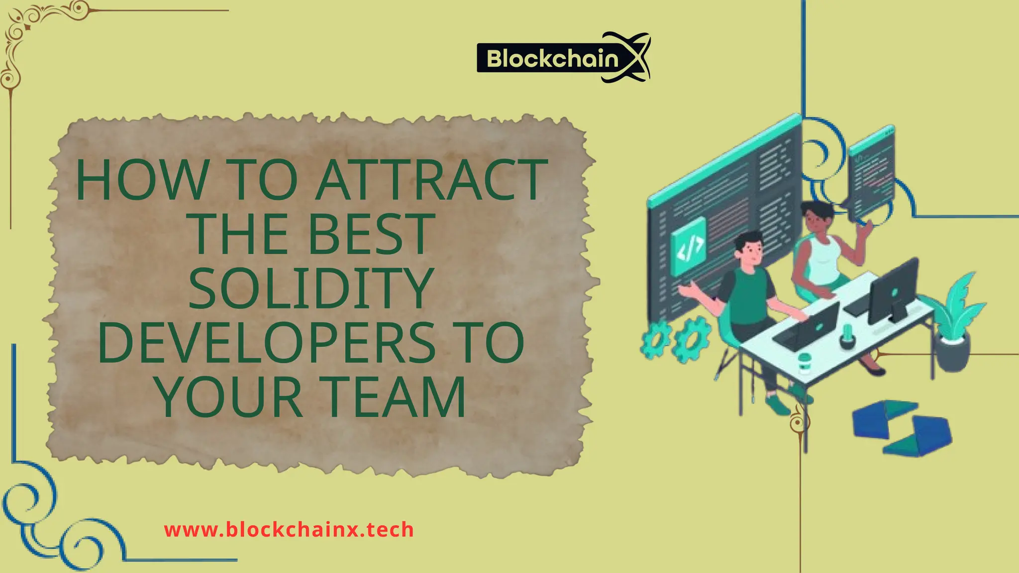 www.blockchainx.tech
HOW TO ATTRACT
THE BEST
SOLIDITY
DEVELOPERS TO
YOUR TEAM
 