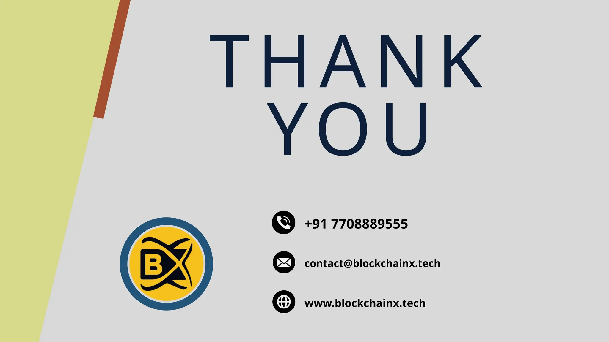 THANK
YOU
www.blockchainx.tech
contact@blockchainx.tech
+91 7708889555
 