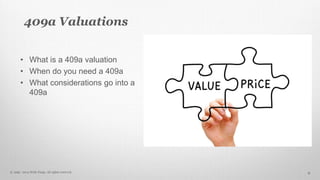 409a Valuations 
• What is a 409a valuation 
• When do you need a 409a 
• What considerations go into a 
409a 
© 1999 - 20...