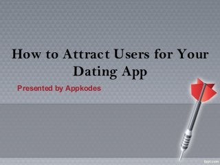 How to Attract Users for Your
Dating App
Presented by Appkodes
 