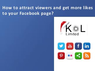 How to attract viewers and get more likes
to your Facebook page?

 
