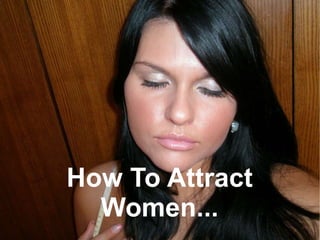 How To Attract Women... 