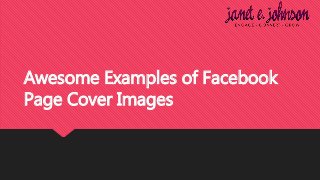 Awesome Examples of Facebook
Page Cover Images
 