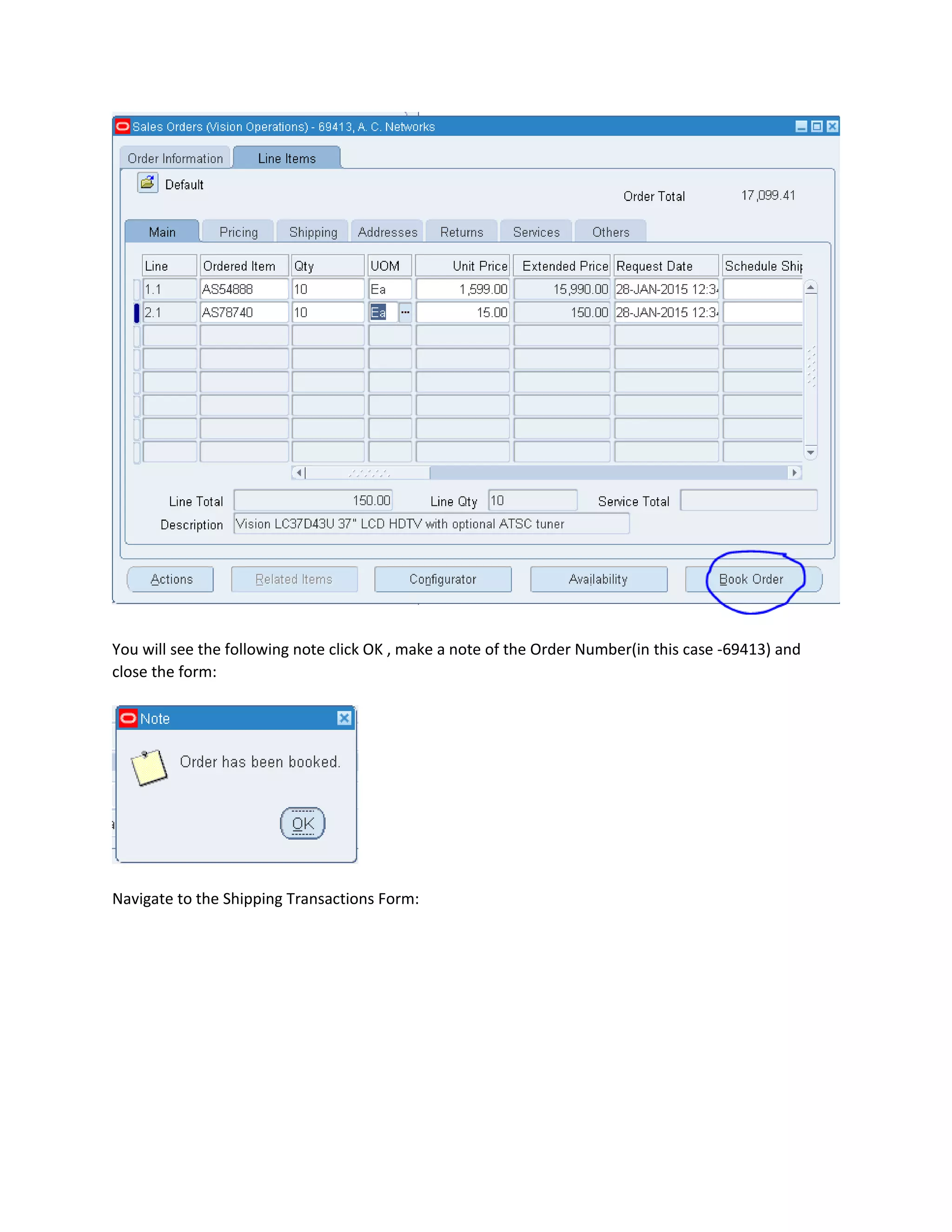 You will see the following note click OK , make a note of the Order Number(in this case -69413) and
close the form:
Navigate to the Shipping Transactions Form:
 