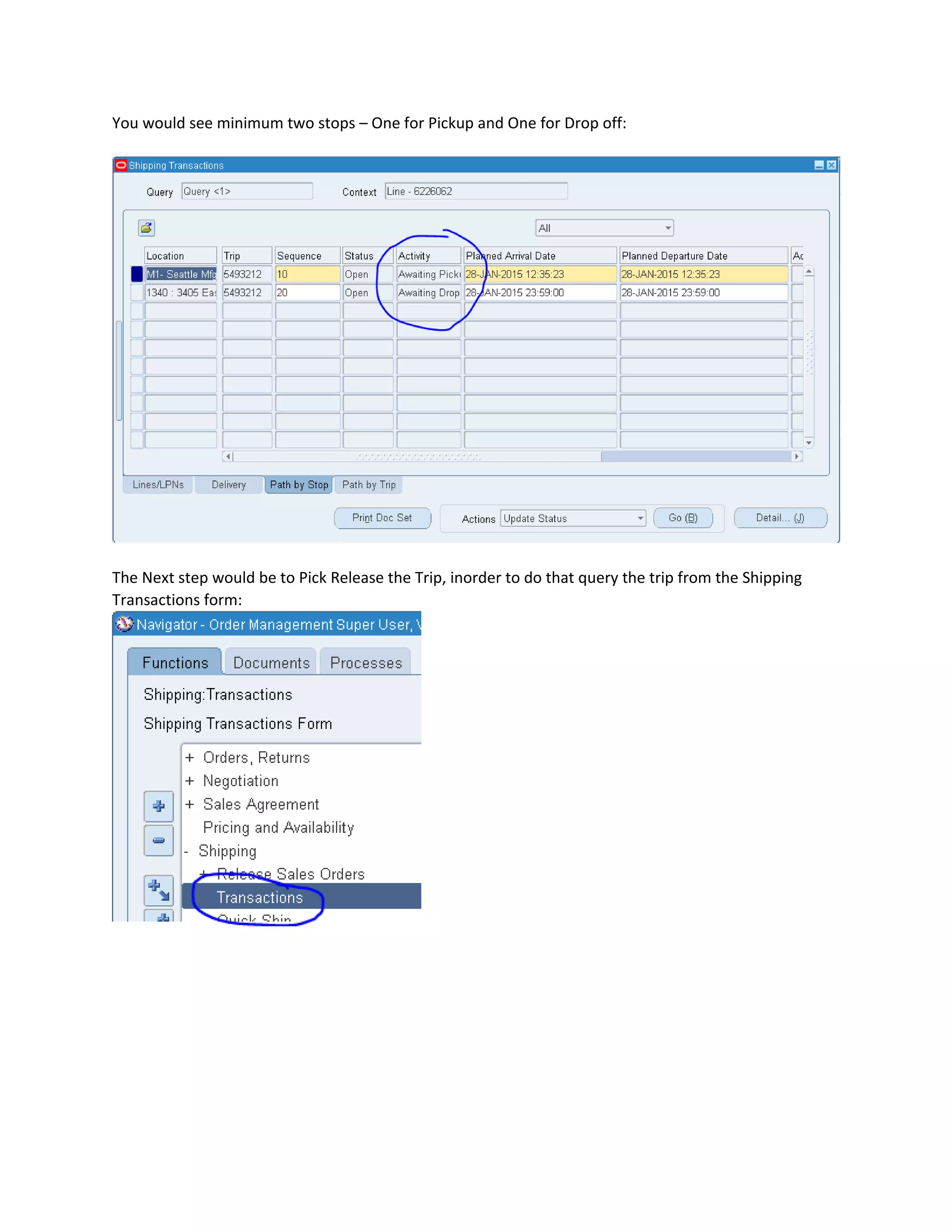 You would see minimum two stops – One for Pickup and One for Drop off:
The Next step would be to Pick Release the Trip, inorder to do that query the trip from the Shipping
Transactions form:
 