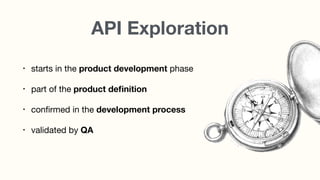 API Exploration
• starts in the product development phase
• part of the product deﬁnition

• conﬁrmed in the development p...