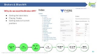 Brokers & Blueshift
link
Why do we need the Broker API?
● Getting the latest data
● Placing Trades
● Getting status of cur...