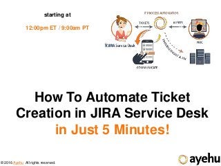 © 2016 Ayehu All rights reserved.
How To Automate Ticket
Creation in JIRA Service Desk
in Just 5 Minutes!
starting at
12:00pm ET / 9:00am PT
 