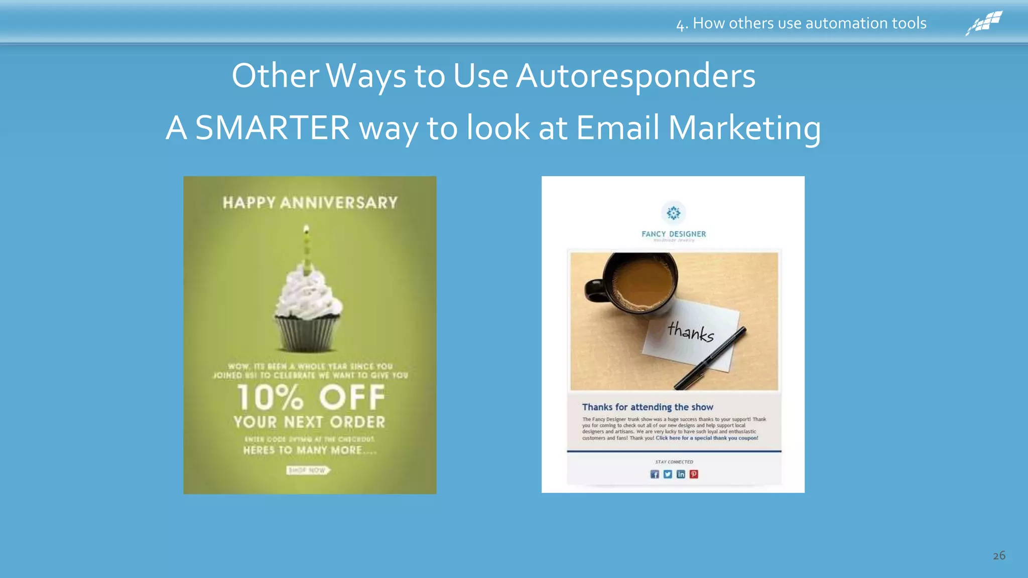 26
4. How others use automation tools
OtherWays to Use Autoresponders
A SMARTER way to look at Email Marketing
 