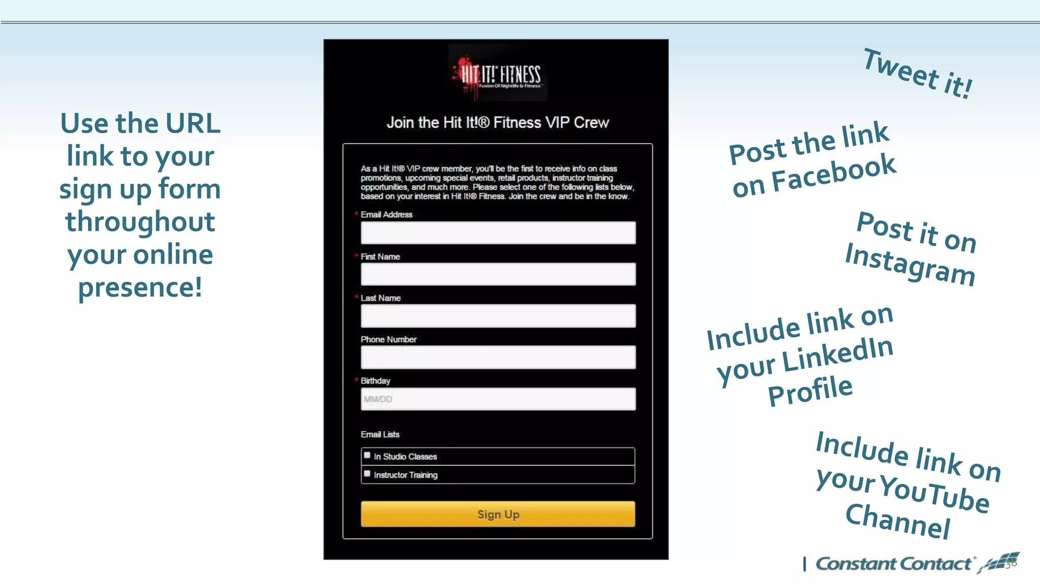 38
Use the URL
link to your
sign up form
throughout
your online
presence!
 