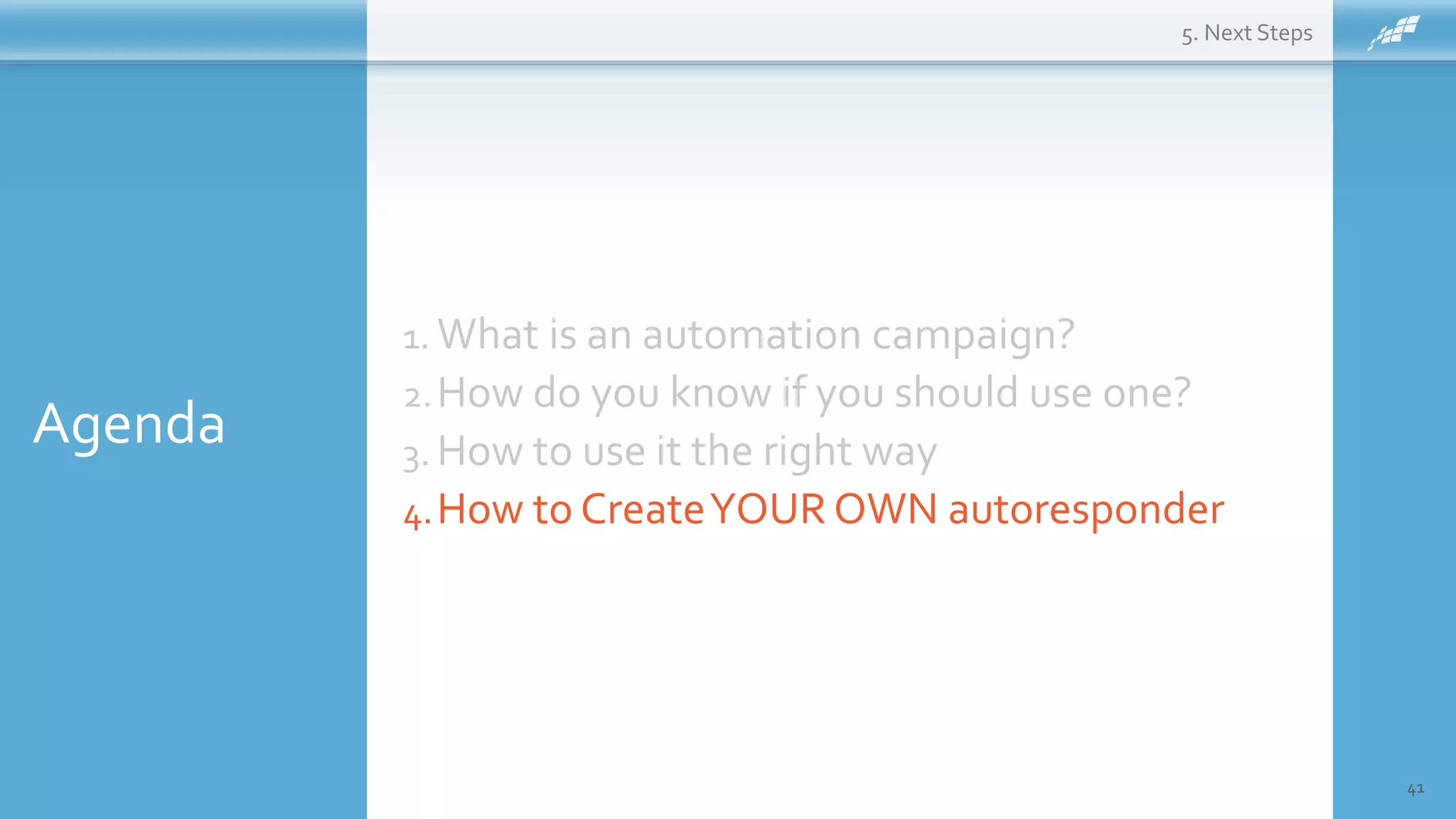 Agenda
41
1. What is an automation campaign?
2.How do you know if you should use one?
3. How to use it the right way
4.How to CreateYOUR OWN autoresponder
5. Next Steps
 