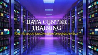 DATA CENTER
TRAINING
JOIN THE EDUCATIONAL PROGRAM ORGANIZED BY IDCA
 