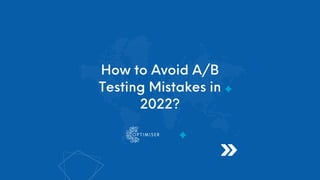 How to Avoid A/B
Testing Mistakes in
2022?
 