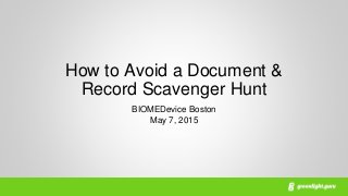 How to Avoid a Document &
Record Scavenger Hunt
BIOMEDevice Boston
May 7, 2015
 