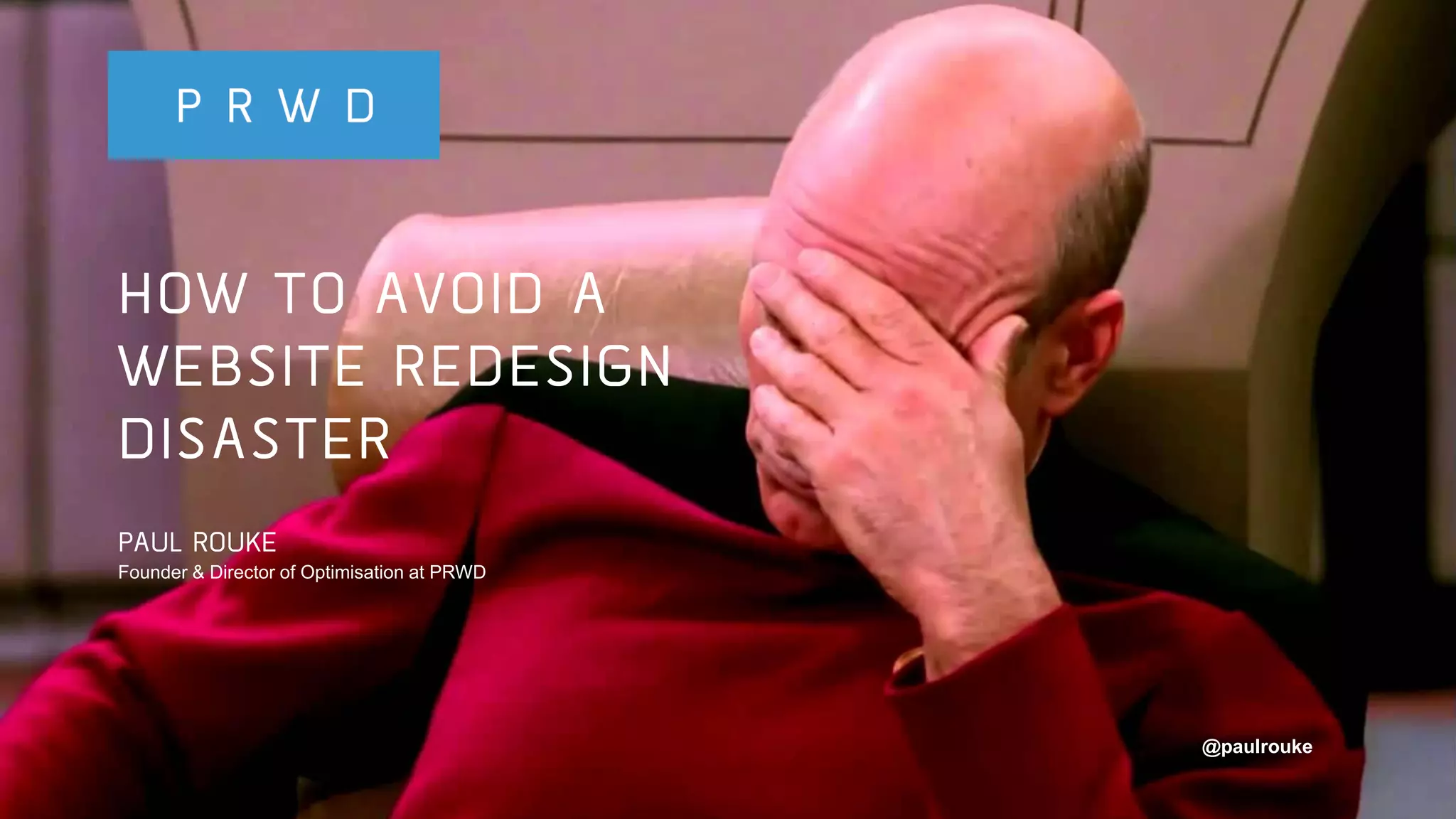 @paulrouke #DMS2015
HOW TO AVOID A
WEBSITE REDESIGN
DISASTER
PAUL ROUKE
Founder & Director of Optimisation at PRWD
@paulrouke
 