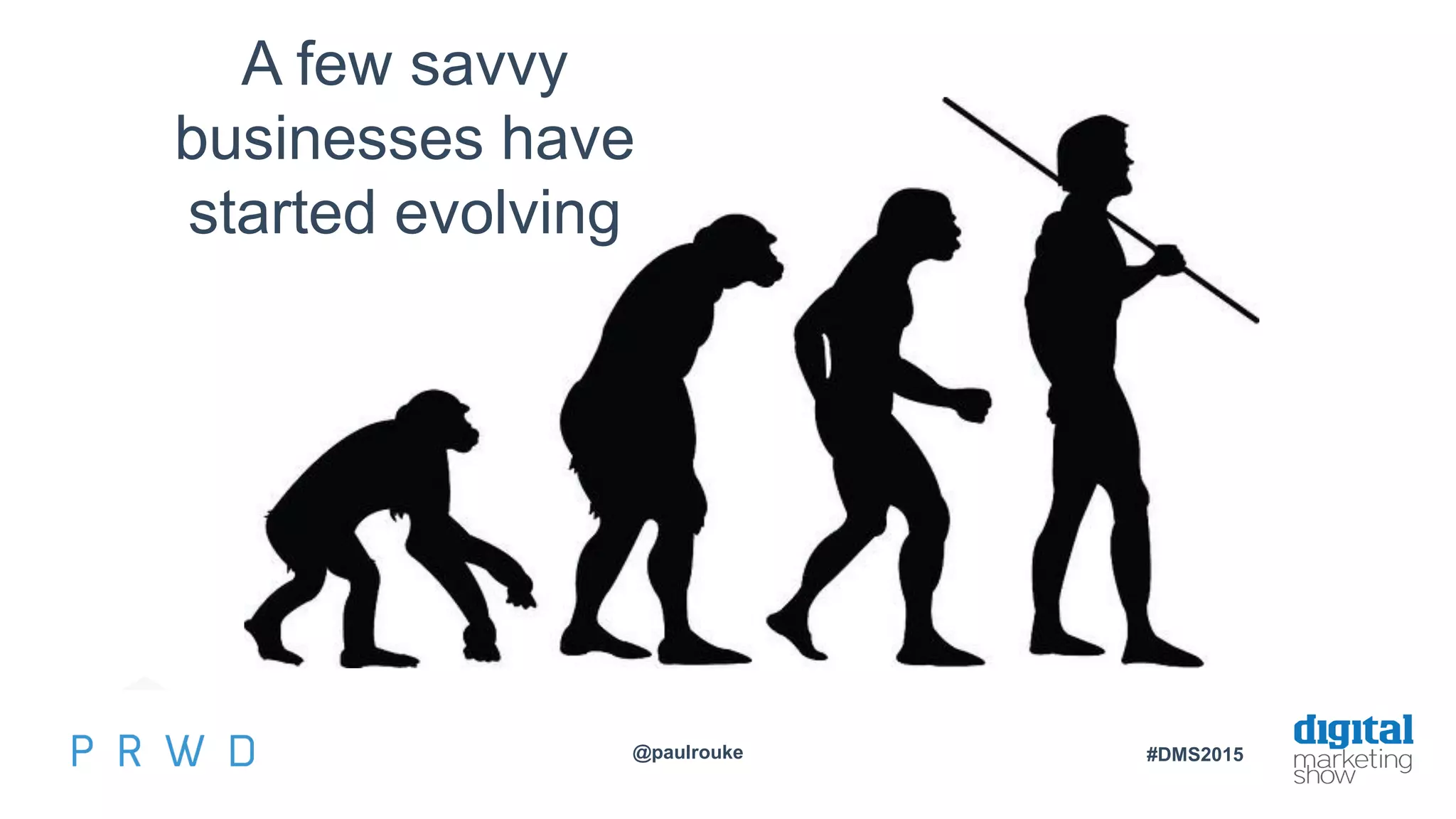 @paulrouke #DMS2015
A few savvy
businesses have
started evolving
 