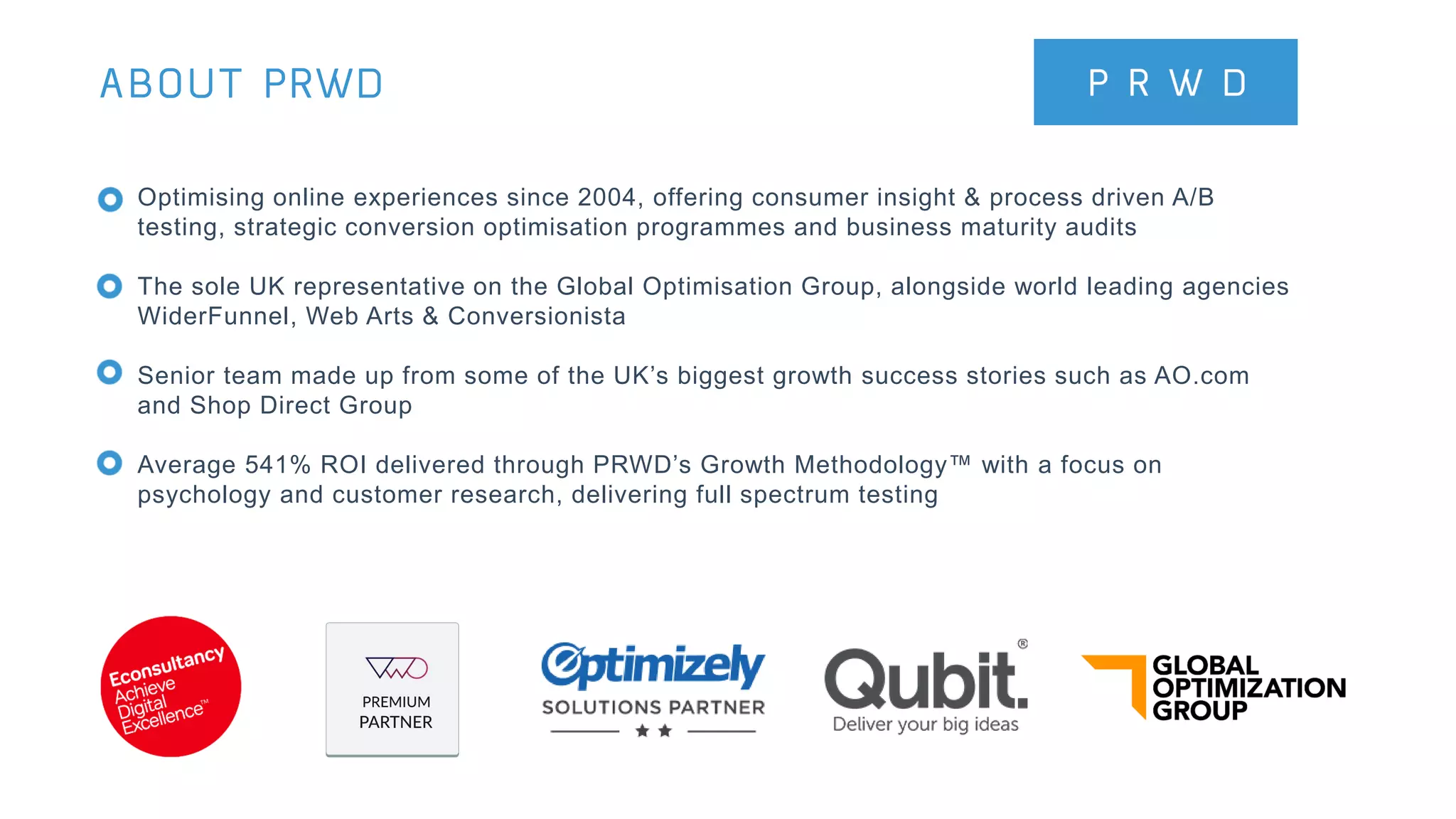 @paulrouke #DMS2015
Optimising online experiences since 2004, offering consumer insight & process driven A/B
testing, strategic conversion optimisation programmes and business maturity audits
The sole UK representative on the Global Optimisation Group, alongside world leading agencies
WiderFunnel, Web Arts & Conversionista
Senior team made up from some of the UK’s biggest growth success stories such as AO.com
and Shop Direct Group
Average 541% ROI delivered through PRWD’s Growth Methodology™ with a focus on
psychology and customer research, delivering full spectrum testing
ABOUT PRWD
 