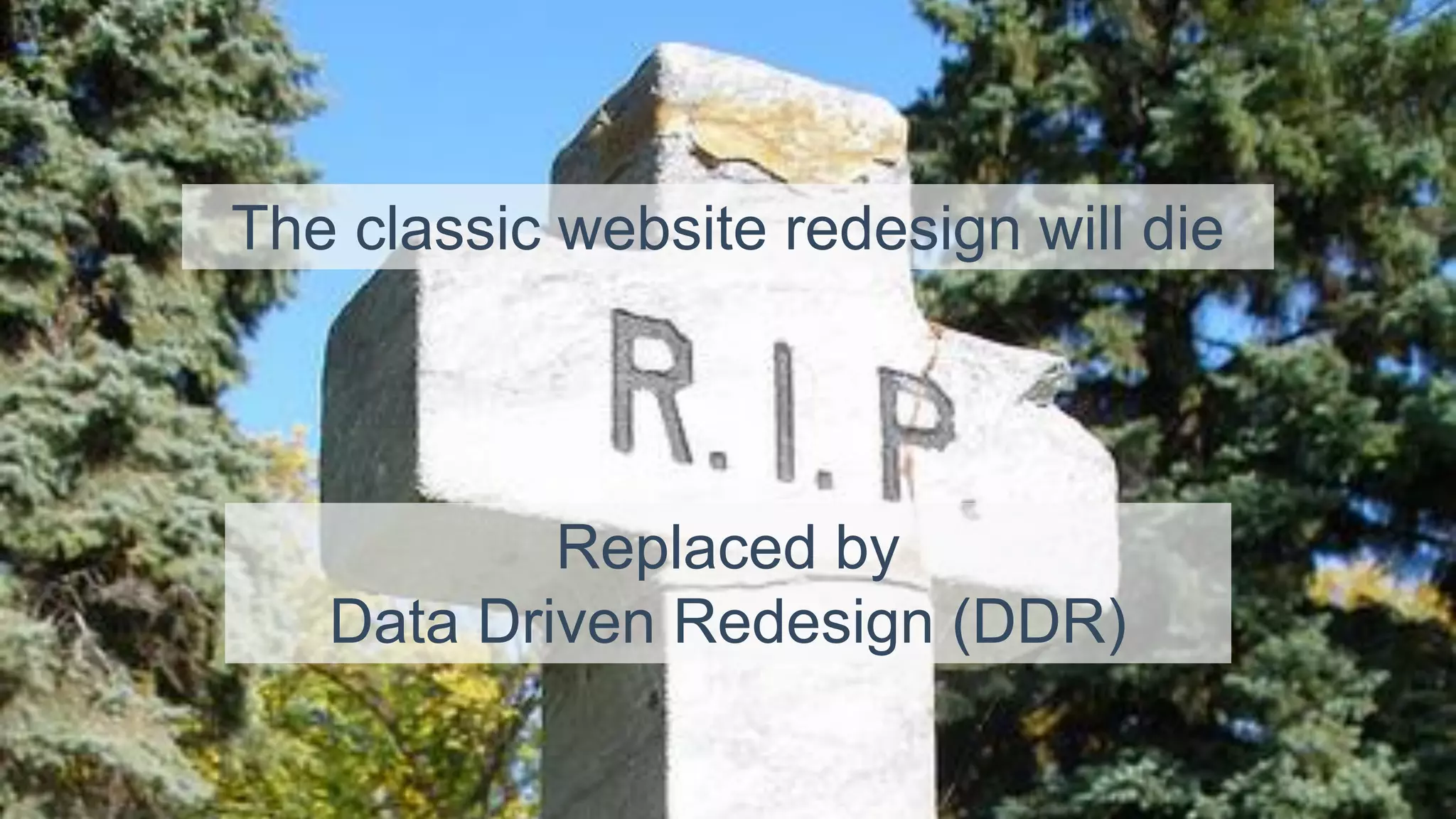 @paulrouke #DMS2015
The classic website redesign will die
Replaced by
Data Driven Redesign (DDR)
 