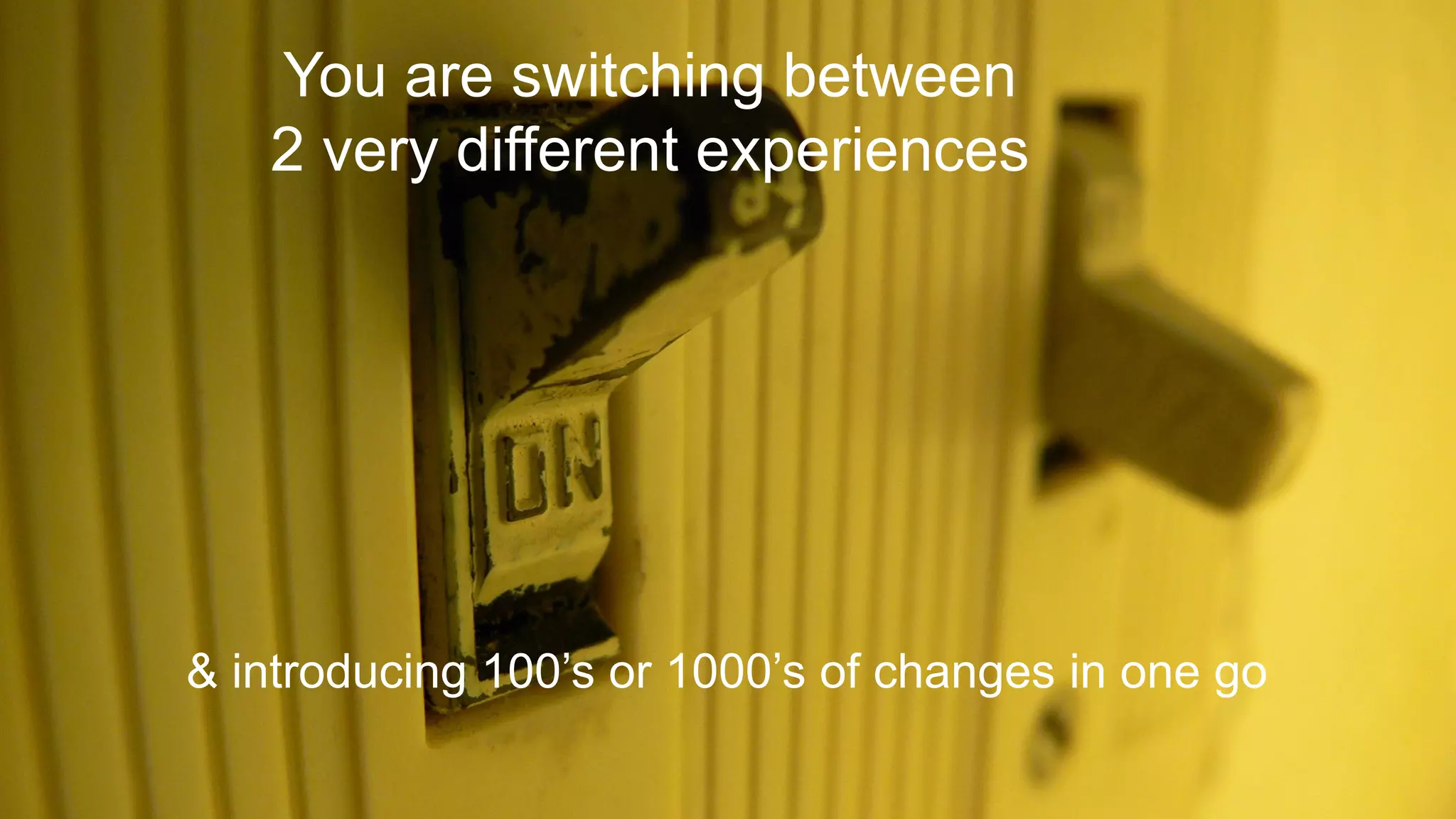 @paulrouke #DMS2015
You are switching between
2 very different experiences
& introducing 100’s or 1000’s of changes in one go
 
