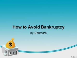 How to Avoid Bankruptcy
by Debtcare
 