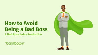 How to Avoid
Being a Bad Boss
A Bad Boss Index Production
 
