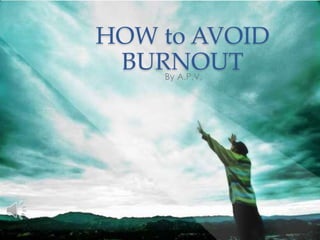 HOW to AVOID
BURNOUTBy A.P.V.
 