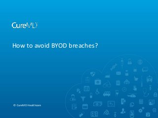 How to avoid BYOD breaches?
© CureMD Healthcare
 