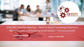 PAGE1
DEVOPS INDONESIA
PAGE
1
DEVOPS INDONESIA
DEVOPS INDONESIA
DevOps Community in Indonesia
Jakarta, 5 Mei 2020
[ONLINE] DevOps Meetup – How to Avoid Cascading Failures in
Microservices and Evolving to Serverless – Announcement
 
