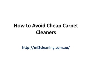 How to Avoid Cheap Carpet
Cleaners
http://mi2cleaning.com.au/
 