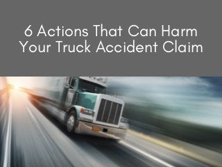 6 Actions That Can Harm
Your Truck Accident Claim
 