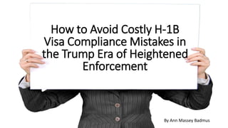 How to Avoid Costly H-1B
Visa Compliance Mistakes in
the Trump Era of Heightened
Enforcement
By Ann Massey Badmus
 
