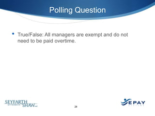 Polling Question


•   True/False: All managers are exempt and do not
    need to be paid overtime.




                  ...
