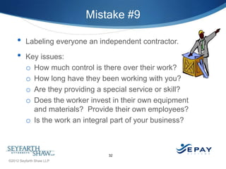 Mistake #9

    •    Labeling everyone an independent contractor.

    •    Key issues:
         o How much control is the...